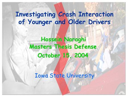 1 Investigating Crash Interaction of Younger and Older Drivers Iowa State University Hossein Naraghi Masters Thesis Defense October 15, 2004.