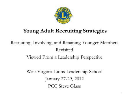 Young Adult Recruiting Strategies Recruiting, Involving, and Retaining Younger Members Revisited Viewed From a Leadership Perspective West Virginia Lions.