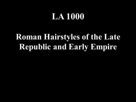 LA 1000 Roman Hairstyles of the Late Republic and Early Empire.