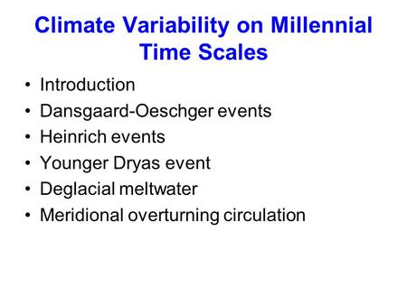 Climate Variability on Millennial Time Scales Introduction Dansgaard-Oeschger events Heinrich events Younger Dryas event Deglacial meltwater Meridional.