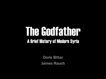 The Godfather A Brief History of Modern Syria Doris Bittar James Rauch.