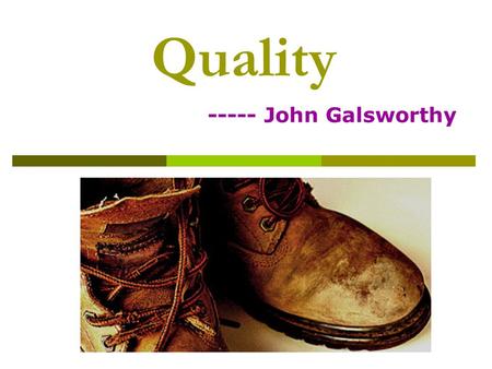 Quality ----- John Galsworthy.