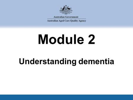 Module 2 Understanding dementia. 1 2. Understanding dementia This module covers: 2.1 How does our brain work? 2.2 What is the condition of dementia? 2.3.