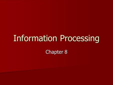 Information Processing Chapter 8. Information Processing Approach Goal = examine how children/adults operate on/process information Goal = examine how.