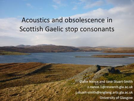 Acoustics and obsolescence in Scottish Gaelic stop consonants Claire Nance and Jane Stuart-Smith