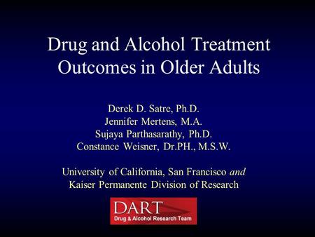 Drug and Alcohol Treatment Outcomes in Older Adults Derek D. Satre, Ph.D. Jennifer Mertens, M.A. Sujaya Parthasarathy, Ph.D. Constance Weisner, Dr.PH.,