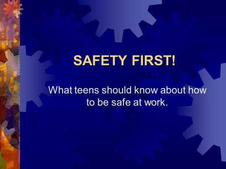 SAFETY FIRST! What teens should know about how to be safe at work.