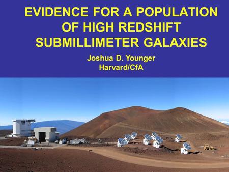 EVIDENCE FOR A POPULATION OF HIGH REDSHIFT SUBMILLIMETER GALAXIES Joshua D. Younger Harvard/CfA.
