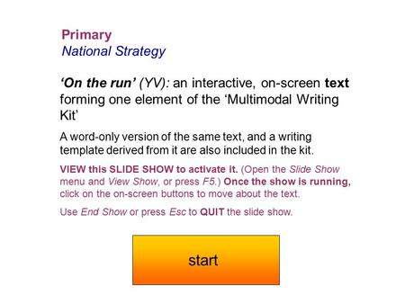 Primary National Strategy ‘On the run’ (YV): an interactive, on-screen text forming one element of the ‘Multimodal Writing Kit’ A word-only version of.