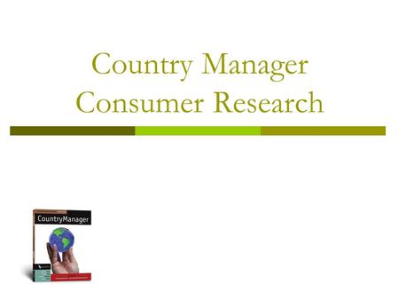 Country Manager Consumer Research. Country ManagerConsumer Research2 Overview  All of the Background, Environment, Consumer, Competition, and Internal.
