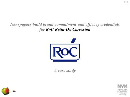 Pg 1 Newspapers build brand commitment and efficacy credentials for RoC Retin-Ox Correxion A case study.