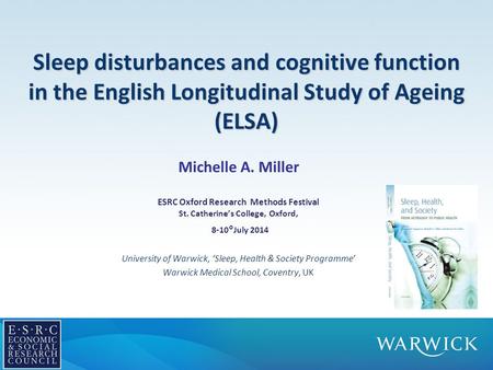 Sleep disturbances and cognitive function in the English Longitudinal Study of Ageing (ELSA) Michelle A. Miller ESRC Oxford Research Methods Festival St.