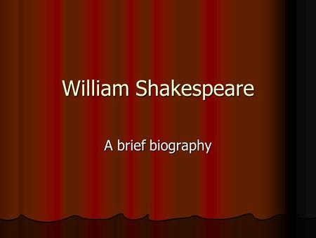 William Shakespeare A brief biography. Shakespeare’s Parents Father: John Shakespeare. Born a peasant (lower-class) he rose to the upper-middle class.