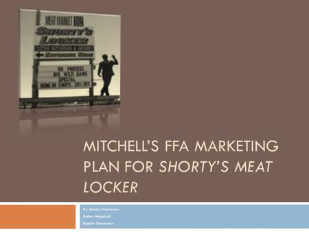 MITCHELL’S FFA MARKETING PLAN FOR SHORTY’S MEAT LOCKER By: Kaelyn Dammann Bailey Magstadt Katelin Theunissen.