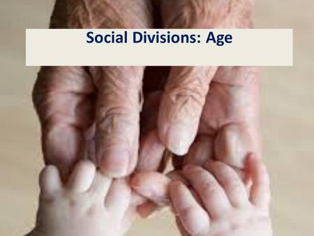 Social Divisions: Age. Outcomes for the lesson Define age as a social division Refer to examples of how the concept of age changes depending on culture.