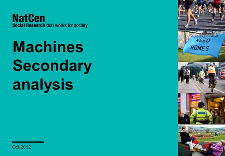 Machines Secondary analysis Oct 2012. 1 Contents Overview of approach Part 1: key findings Part 2: key findings Discussion Next steps.