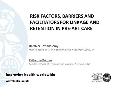 RISK FACTORS, BARRIERS AND FACILITATORS FOR LINKAGE AND RETENTION IN PRE-ART CARE Darshini Govindasamy Health Economics and Epidemiology Research Office,