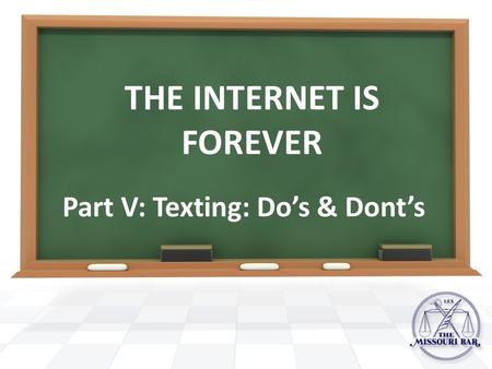 Part V: Texting: Do’s & Dont’s THE INTERNET IS FOREVER.