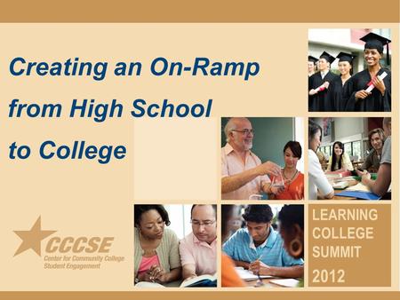 Creating an On-Ramp from High School to College LEARNING COLLEGE SUMMIT 2012.