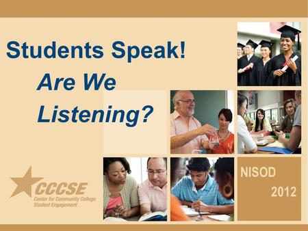 Students Speak! Are We Listening? NISOD 2012. 89% …of traditional-age entering students responding to the Survey of Entering Student Engagement say they.