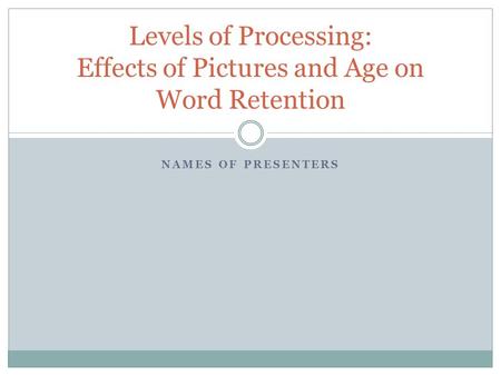 NAMES OF PRESENTERS Levels of Processing: Effects of Pictures and Age on Word Retention.