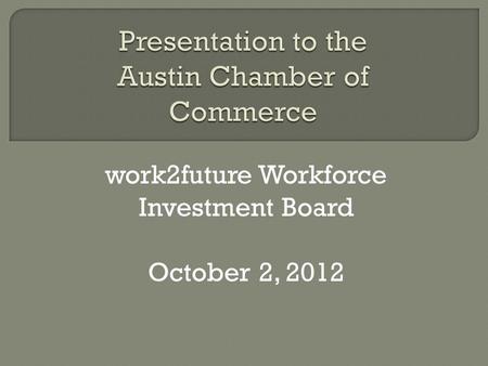 Work2future Workforce Investment Board October 2, 2012.