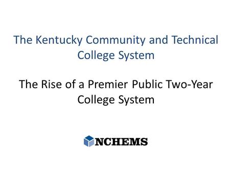 The Kentucky Community and Technical College System The Rise of a Premier Public Two-Year College System.