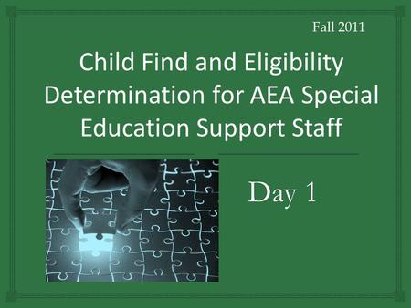 Fall 2011 Child Find and Eligibility Determination for AEA Special Education Support Staff Day 1.