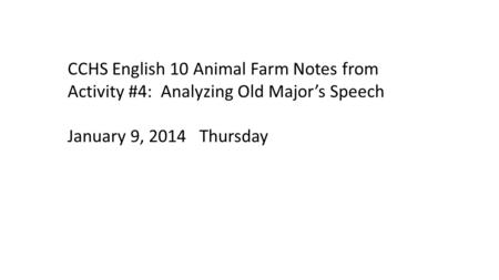 CCHS English 10 Animal Farm Notes from Activity #4: Analyzing Old Major’s Speech January 9, 2014 Thursday.