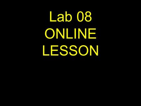 1 Lab 08 ONLINE LESSON. 2 If viewing this lesson in Powerpoint Use down or up arrows to navigate.