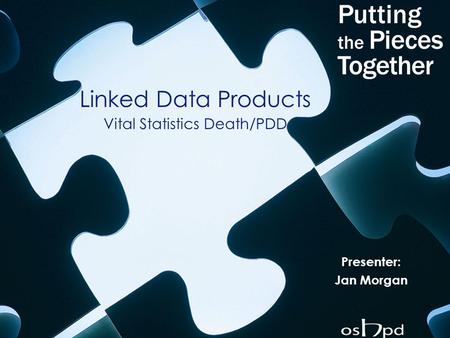 Linked Data Products Vital Statistics Death/PDD Presenter: Jan Morgan.