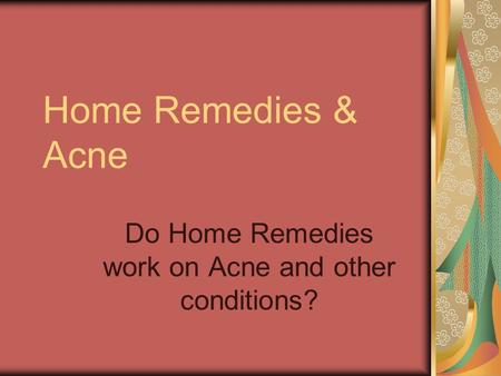 Home Remedies & Acne Do Home Remedies work on Acne and other conditions?