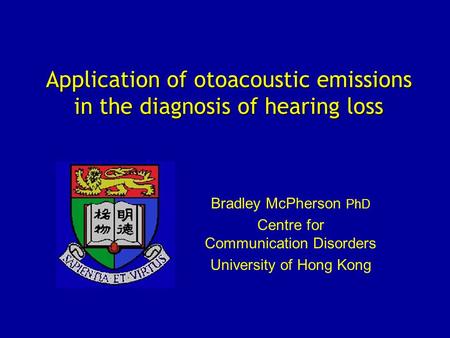 Application of otoacoustic emissions in the diagnosis of hearing loss Bradley McPherson PhD Centre for Communication Disorders University of Hong Kong.