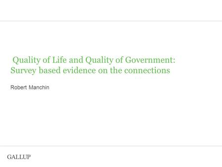 Quality of Life and Quality of Government: Survey based evidence on the connections Robert Manchin.