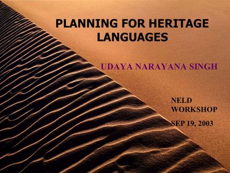 PLANNING FOR HERITAGE LANGUAGES UDAYA NARAYANA SINGH NELD WORKSHOP SEP 19, 2003.