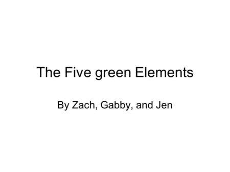 The Five green Elements By Zach, Gabby, and Jen. Dual flush toilets You have a choice on the amount of water used. Saves money and water.