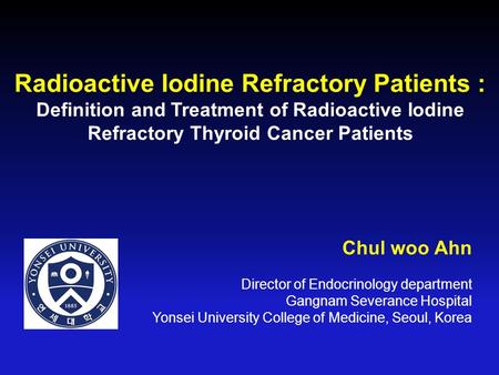 Radioactive Iodine Refractory Patients : Definition and Treatment of Radioactive Iodine Refractory Thyroid Cancer Patients 방사성 옥소치료에 내성을 가진 갑상선암의 진단과 치료에.