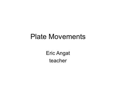 Plate Movements Eric Angat teacher. Copy and answer the following in your notebook 1. What is Superposition? 2.What is mantle convection? 3.What is the.
