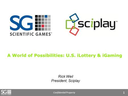 Confidential Property 1 Rick Weil President, Sciplay A World of Possibilities: U.S. iLottery & iGaming.