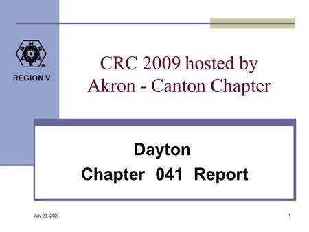 REGION V CRC 2009 hosted by Akron - Canton Chapter Dayton Chapter 041 Report 1 July 23, 2009.