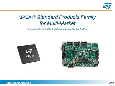 SPEAr ® Standard Products Family for Multi-Market Industrial & Multi-Market Competence Center EMEA V0.9.