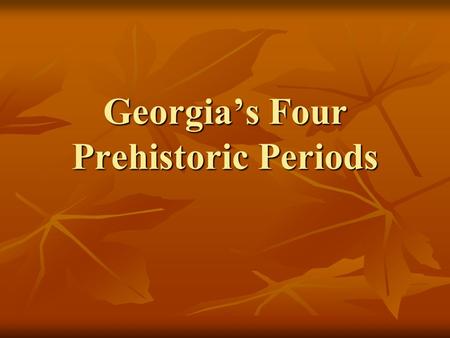 Georgia’s Four Prehistoric Periods. Background During the Ice Age, the seas were as much as 300 feet below what they are now. This exposed large areas.