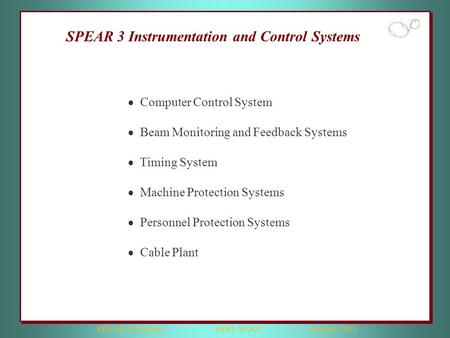 SPEAR 3 Upgrade SSRL/SLAC January 2001  Computer Control System  Beam Monitoring and Feedback Systems  Timing System  Machine Protection Systems 