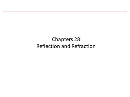 Chapters 28 Reflection and Refraction. Topics Reflection Law of Reflection – plane mirrors – diffuse reflection Refraction – Mirage Cause of Refraction.