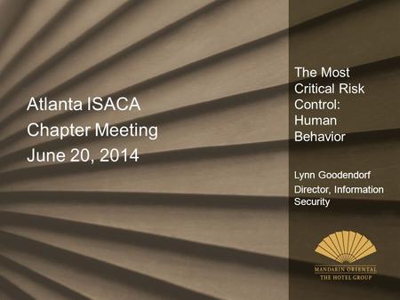 The Most Critical Risk Control: Human Behavior Lynn Goodendorf Director, Information Security Atlanta ISACA Chapter Meeting June 20, 2014.