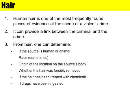 Hair Human hair is one of the most frequently found pieces of evidence at the scene of a violent crime. It can provide a link between the criminal and.