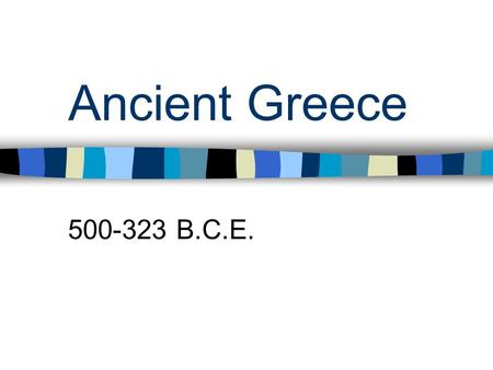 Ancient Greece 500-323 B.C.E..