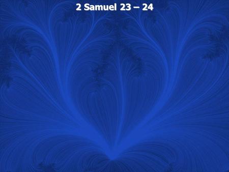 2 Samuel 23 – 24.