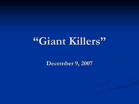 “Giant Killers” December 9, 2007. Truth In A Nutshell Overcoming obstacles and successfully dealing with life’s pressures is part of the strength that.