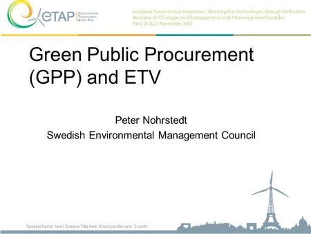 Speaker Name here | Speaker Title here, Employer title here, Country Green Public Procurement (GPP) and ETV Peter Nohrstedt Swedish Environmental Management.